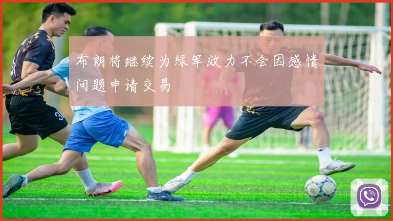 布朗将继续为绿军效力不会因感情问题申请交易