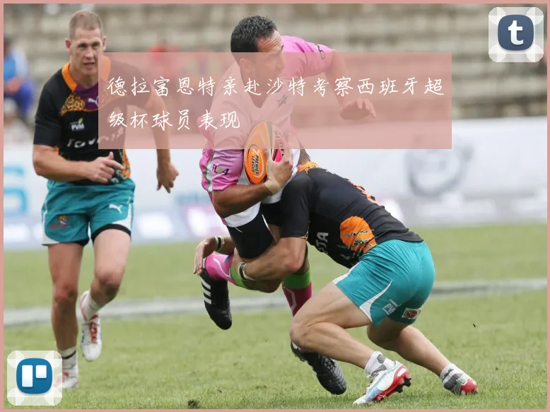 德拉富恩特亲赴沙特考察西班牙超级杯球员表现