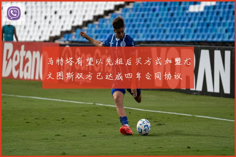 马特塔有望以先租后买方式加盟尤文图斯双方已达成四年合同协议